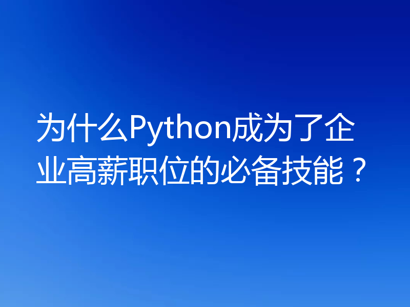 为什么Python成为了企业高薪职位的必备技能？