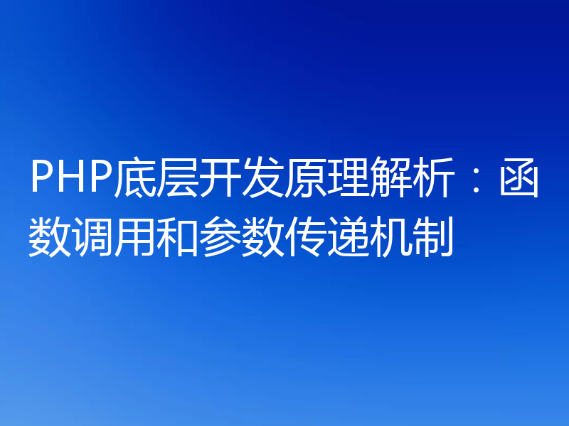 PHP底层开发原理解析：函数调用和参数传递机制