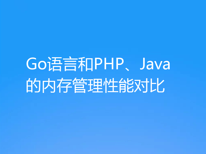 Go语言和PHP、Java的内存管理性能对比