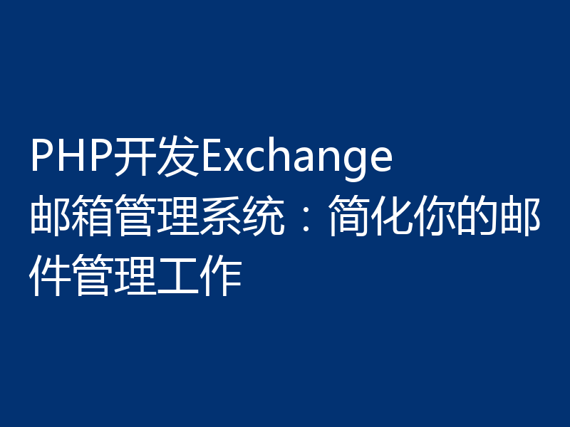 PHP开发Exchange邮箱管理系统：简化你的邮件管理工作