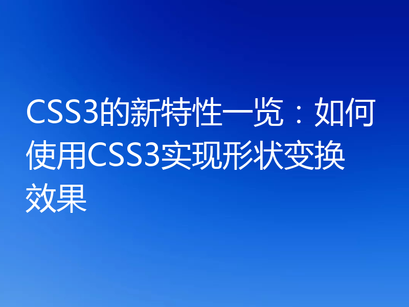 CSS3的新特性一览：如何使用CSS3实现形状变换效果
