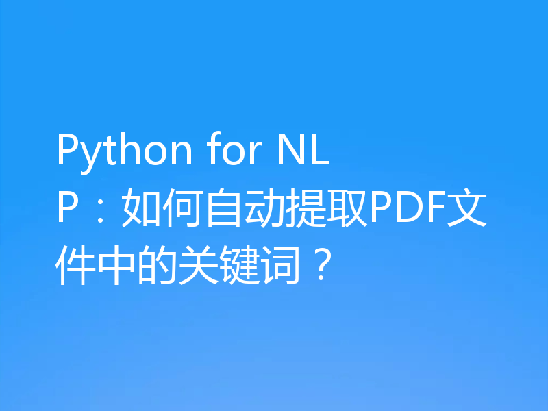 Python for NLP：如何自动提取PDF文件中的关键词？