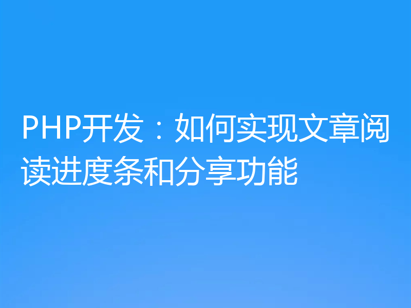 PHP开发：如何实现文章阅读进度条和分享功能