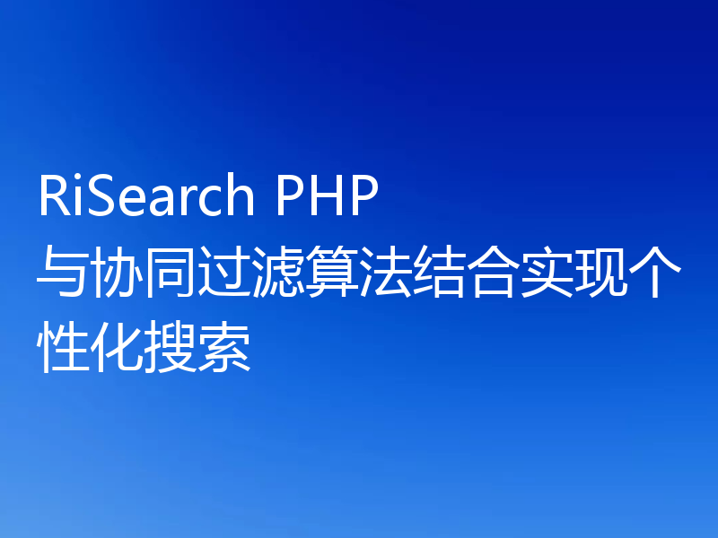 RiSearch PHP 与协同过滤算法结合实现个性化搜索