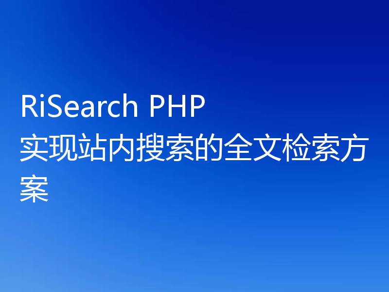 RiSearch PHP 实现站内搜索的全文检索方案