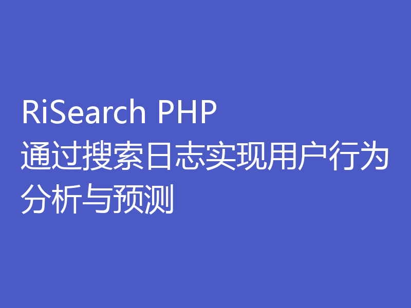 RiSearch PHP 通过搜索日志实现用户行为分析与预测