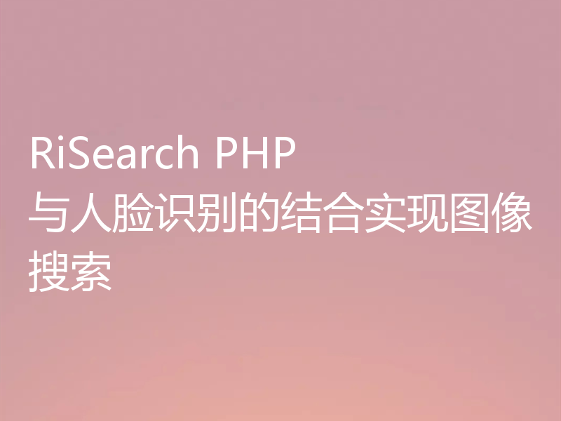 RiSearch PHP 与人脸识别的结合实现图像搜索
