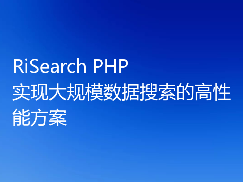 RiSearch PHP 实现大规模数据搜索的高性能方案