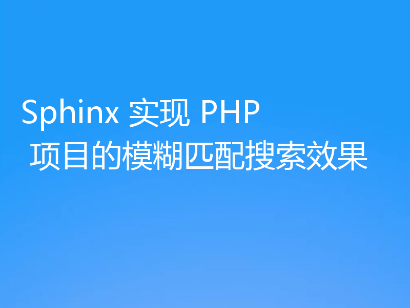 Sphinx 实现 PHP 项目的模糊匹配搜索效果