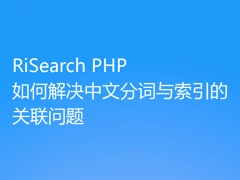 RiSearch PHP 如何解决中文分词与索引的关联问题