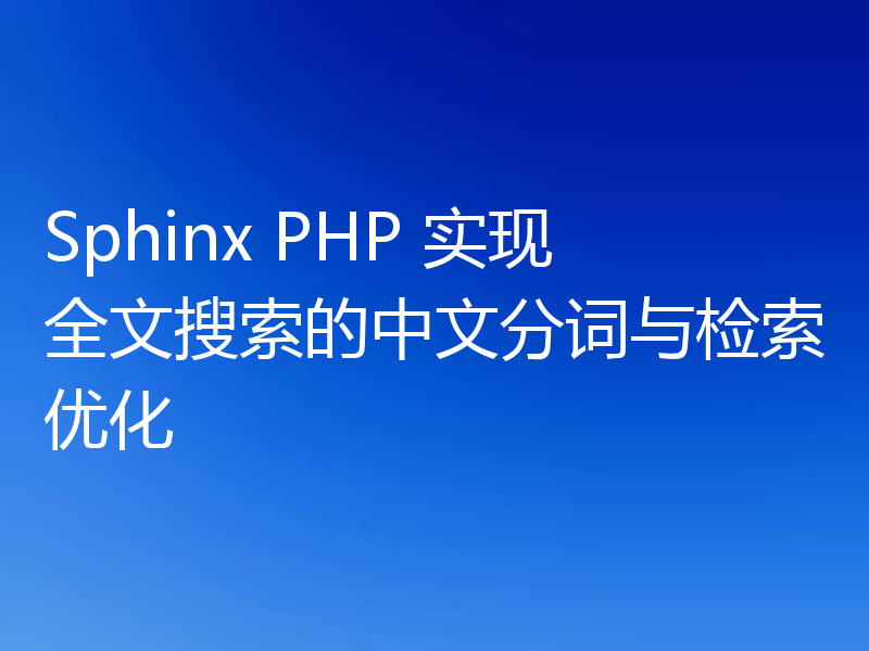 Sphinx PHP 实现全文搜索的中文分词与检索优化