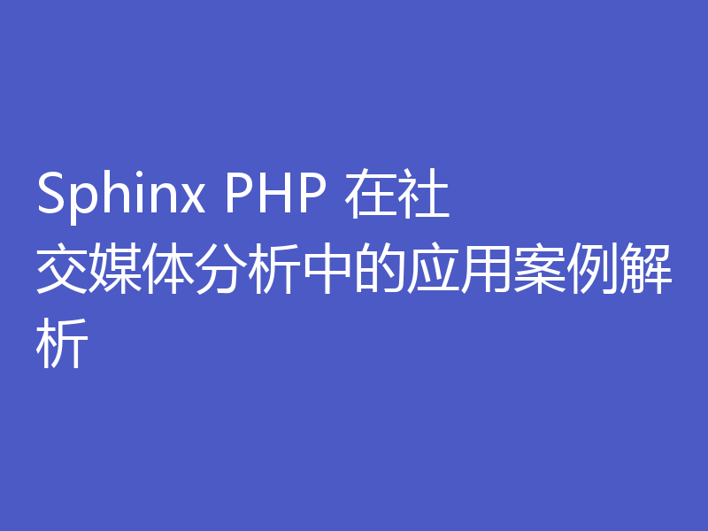 Sphinx PHP 在社交媒体分析中的应用案例解析
