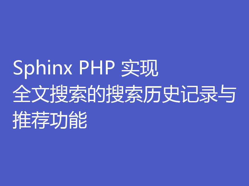 Sphinx PHP 实现全文搜索的搜索历史记录与推荐功能