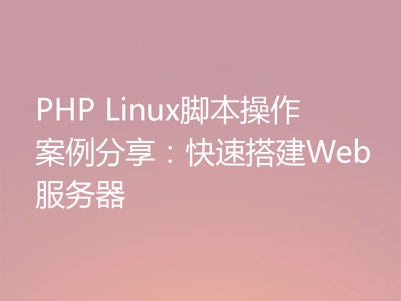 PHP Linux脚本操作案例分享：快速搭建Web服务器