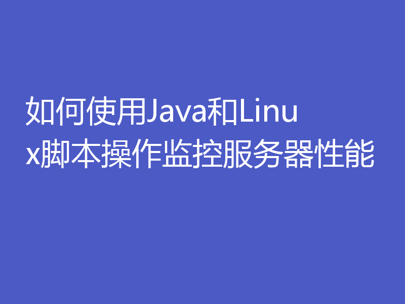 如何使用Java和Linux脚本操作监控服务器性能