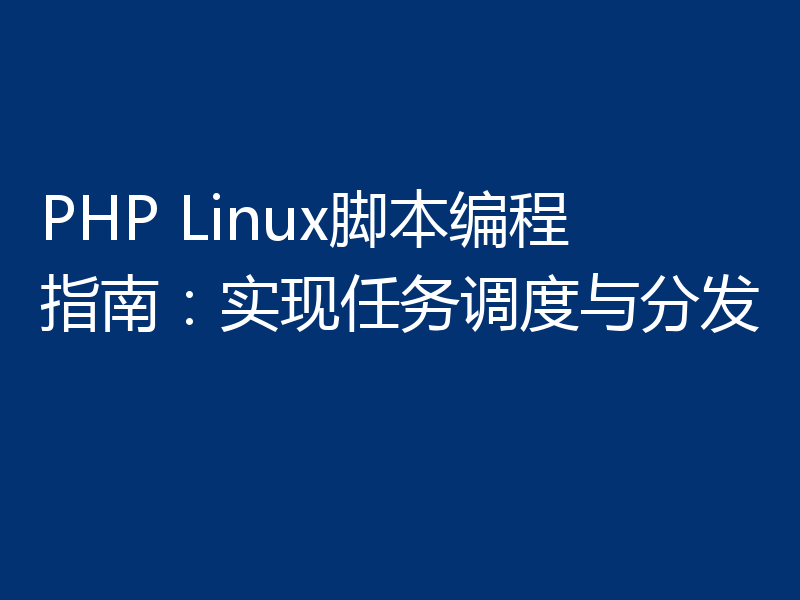 PHP Linux脚本编程指南：实现任务调度与分发