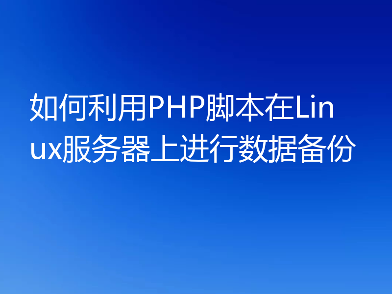 如何利用PHP脚本在Linux服务器上进行数据备份