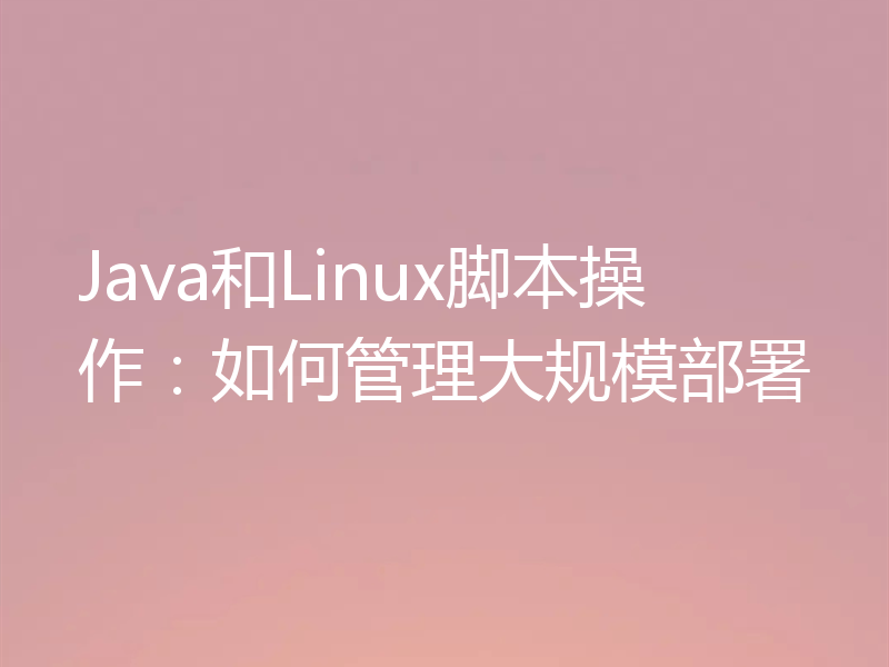 Java和Linux脚本操作：如何管理大规模部署