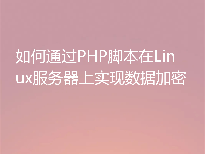 如何通过PHP脚本在Linux服务器上实现数据加密
