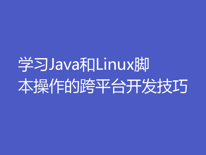 学习Java和Linux脚本操作的跨平台开发技巧