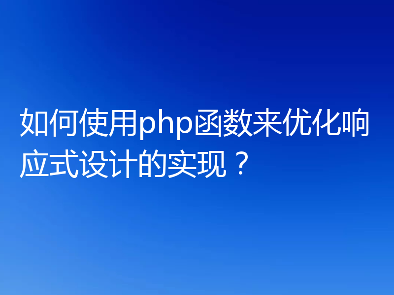 如何使用php函数来优化响应式设计的实现？
