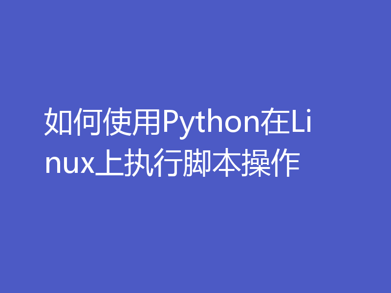 如何使用Python在Linux上执行脚本操作