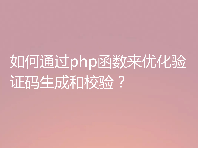 如何通过php函数来优化验证码生成和校验？