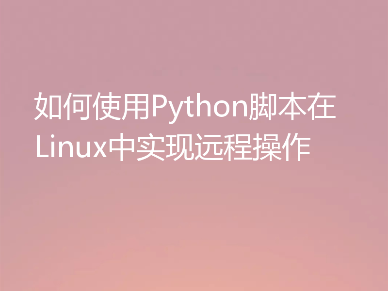 如何使用Python脚本在Linux中实现远程操作