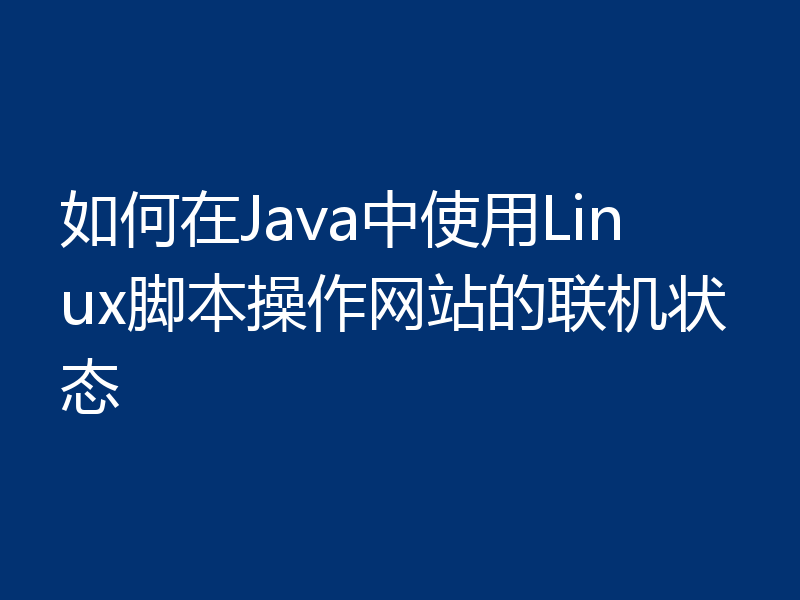 如何在Java中使用Linux脚本操作网站的联机状态
