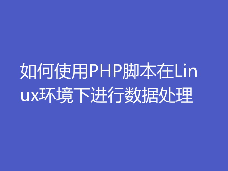 如何使用PHP脚本在Linux环境下进行数据处理