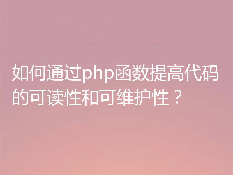 如何通过php函数提高代码的可读性和可维护性？