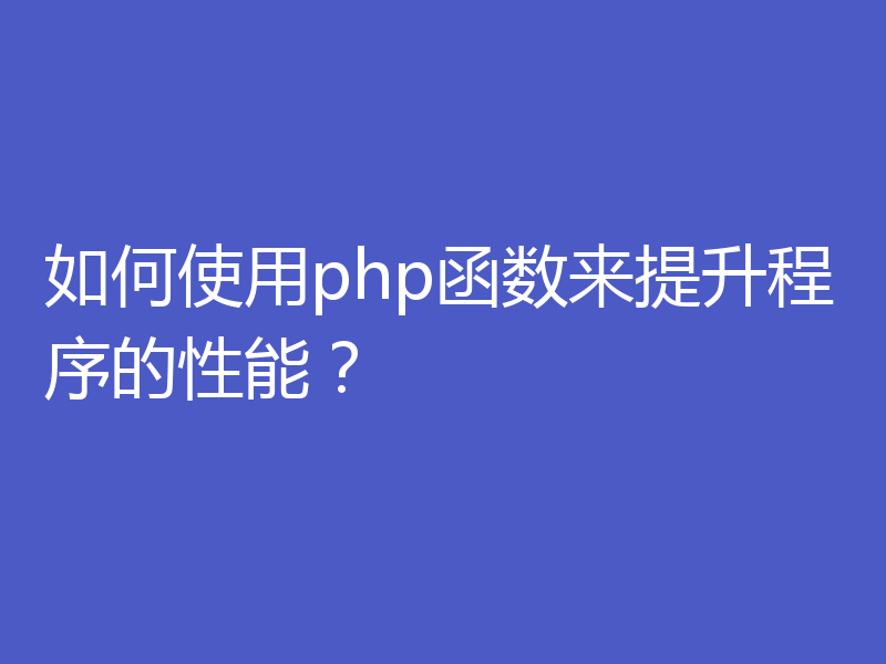 如何使用php函数来提升程序的性能？
