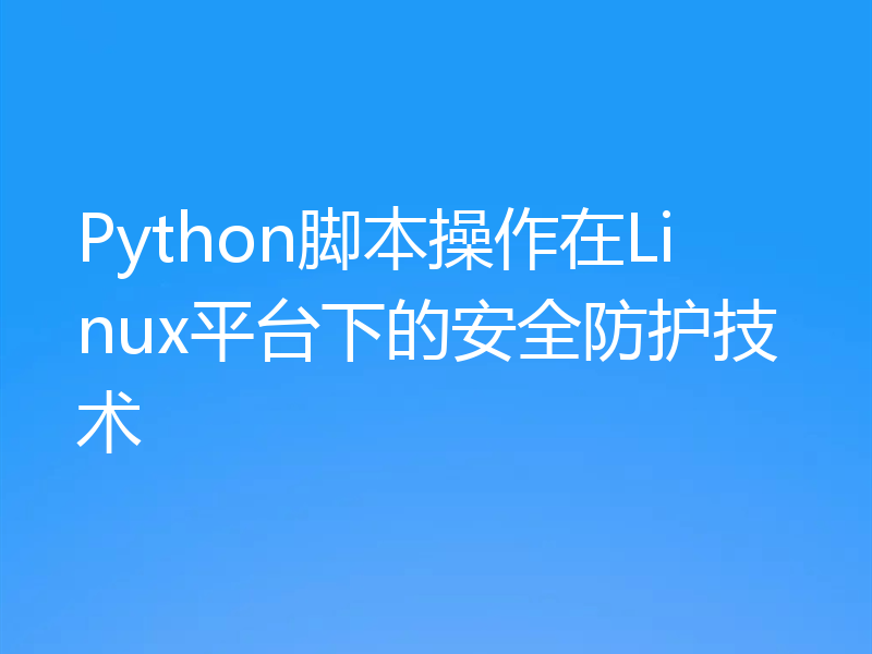 Python脚本操作在Linux平台下的安全防护技术