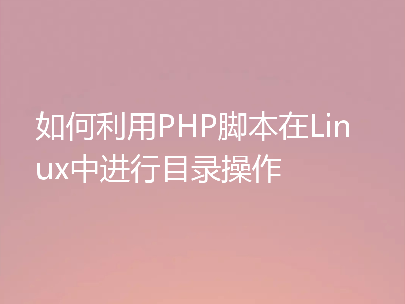 如何利用PHP脚本在Linux中进行目录操作