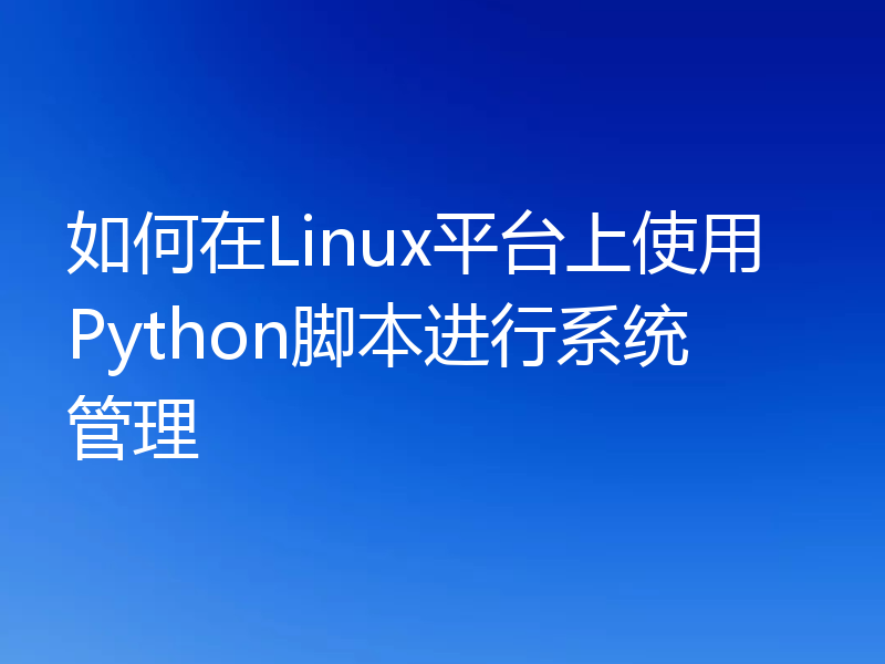如何在Linux平台上使用Python脚本进行系统管理
