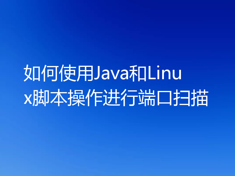 如何使用Java和Linux脚本操作进行端口扫描