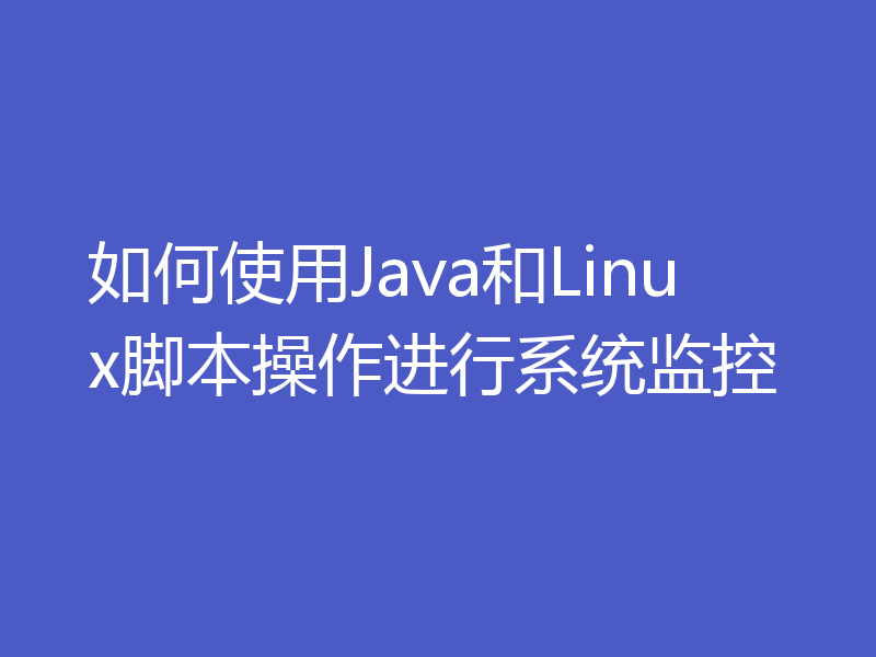 如何使用Java和Linux脚本操作进行系统监控