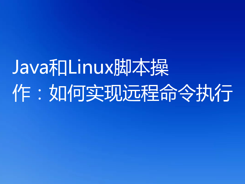 Java和Linux脚本操作：如何实现远程命令执行