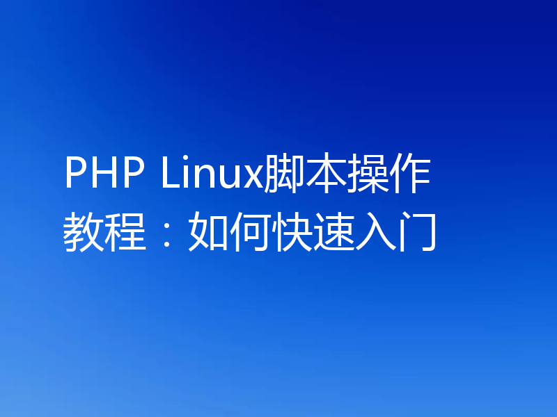 PHP Linux脚本操作教程：如何快速入门