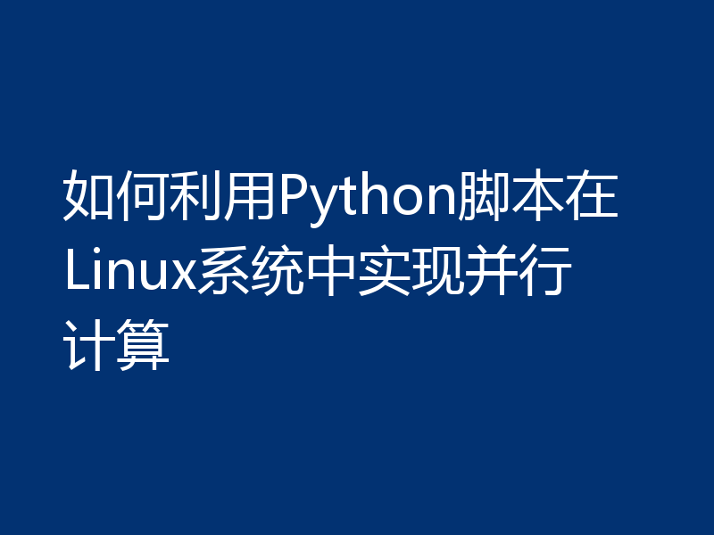 如何利用Python脚本在Linux系统中实现并行计算
