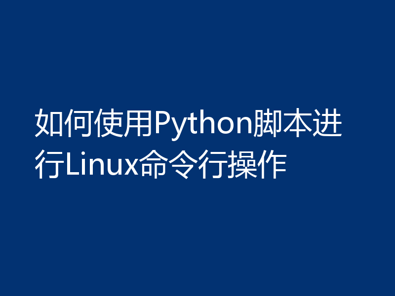 如何使用Python脚本进行Linux命令行操作