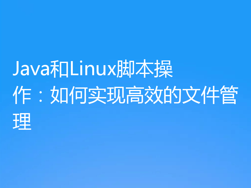 Java和Linux脚本操作：如何实现高效的文件管理