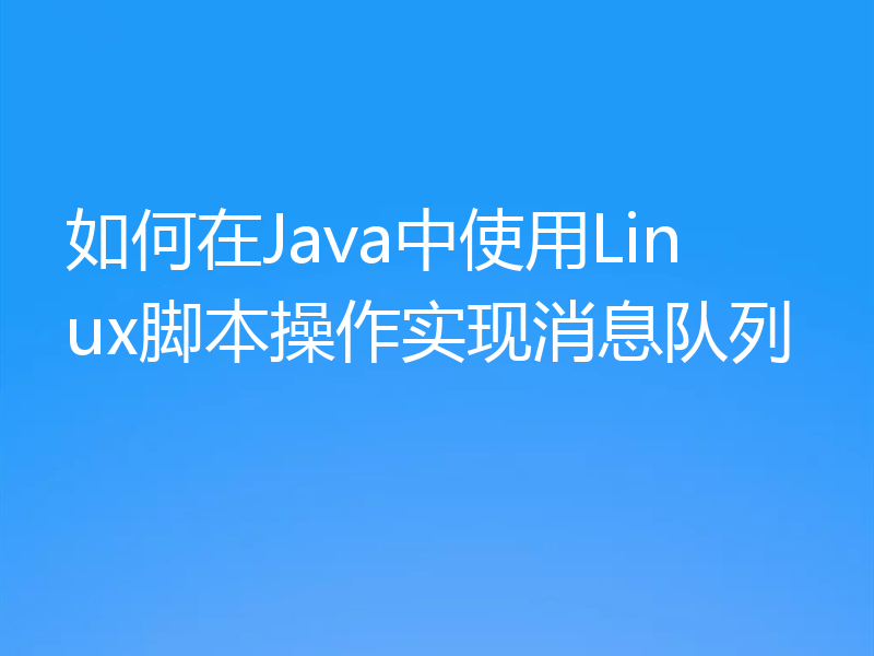 如何在Java中使用Linux脚本操作实现消息队列