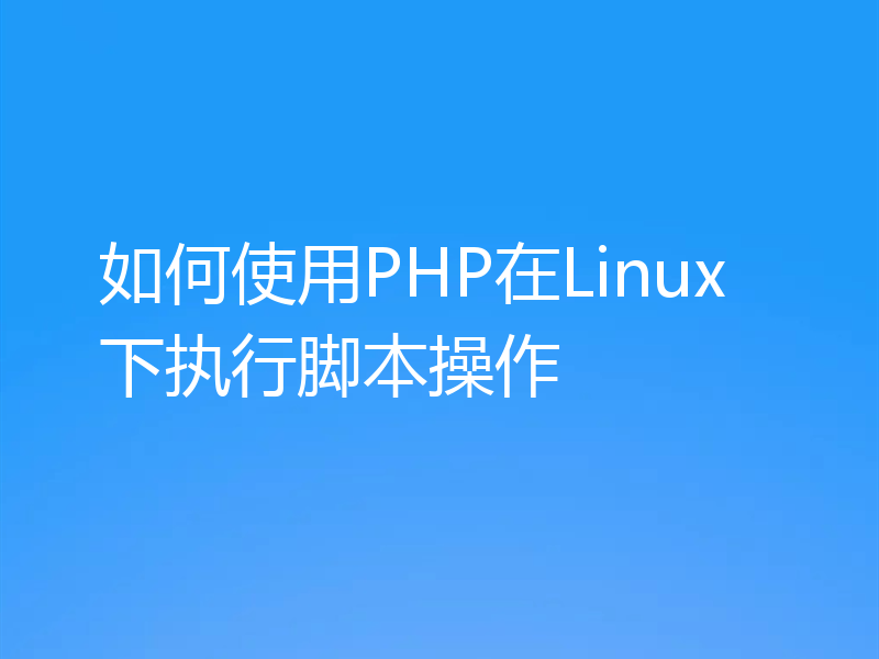 如何使用PHP在Linux下执行脚本操作