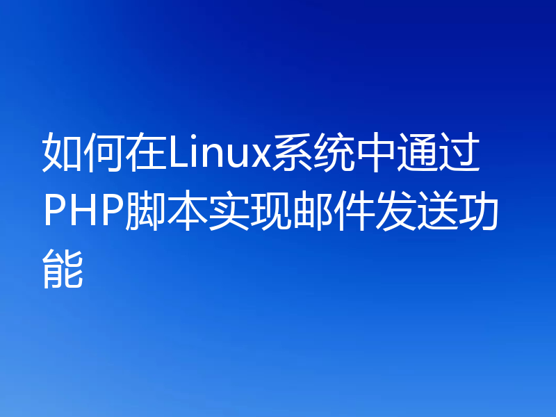 如何在Linux系统中通过PHP脚本实现邮件发送功能