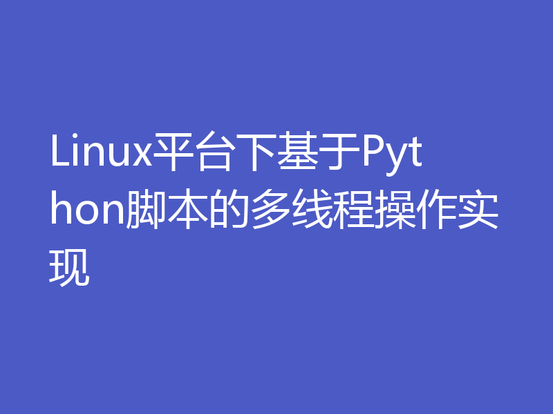 Linux平台下基于Python脚本的多线程操作实现