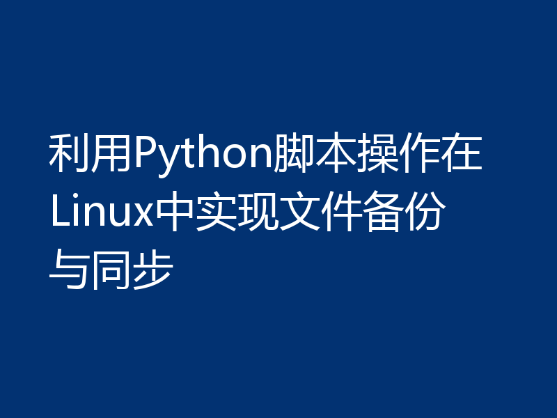 利用Python脚本操作在Linux中实现文件备份与同步