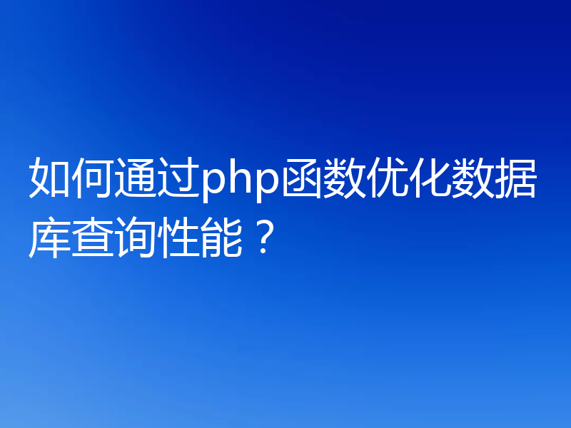 如何通过php函数优化数据库查询性能？