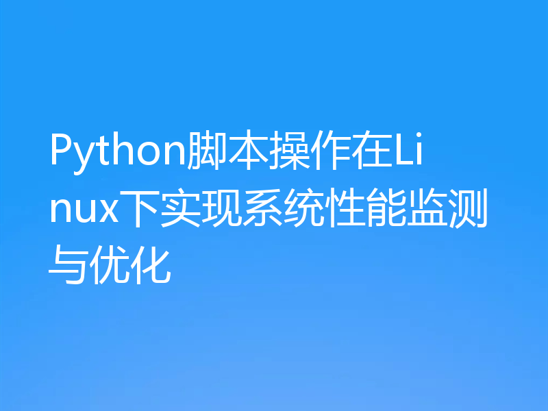 Python脚本操作在Linux下实现系统性能监测与优化