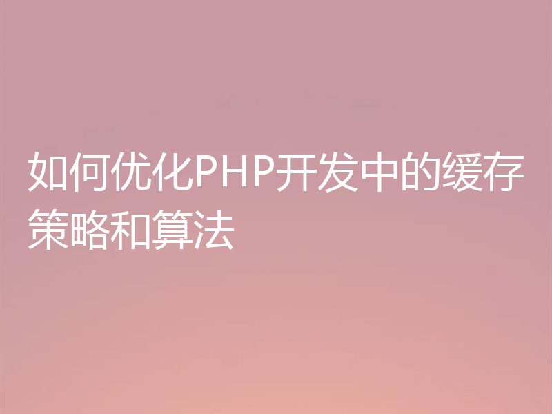 如何优化PHP开发中的缓存策略和算法